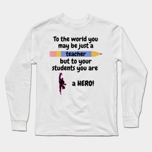 To the world you are a teacher, to your students a hero. Long Sleeve T-Shirt